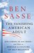 The Vanishing American Adult: Our Coming-of-Age Crisis—and How to Rebuild a Culture of Self-Reliance