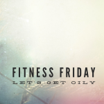 Fitness Friday Let’s Get Oily