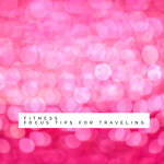 Fitness Focus Tips for Traveling