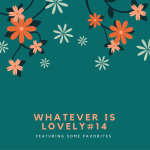 Whatever is Lovely #14