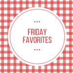 Friday Favorites: The Good Stuff